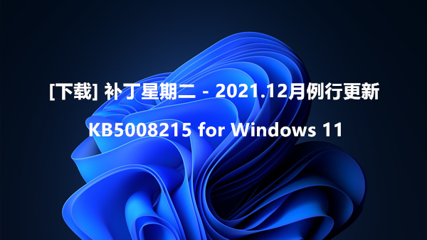 [下载] 微软向Windows 11正式版推出202112月例行更新KB5008215
