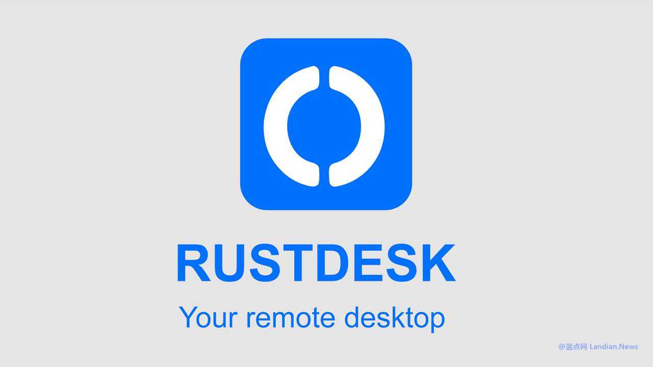 开源远程控制软件RustDesk暂停面向国内提供服务 因被用来进行诈骗