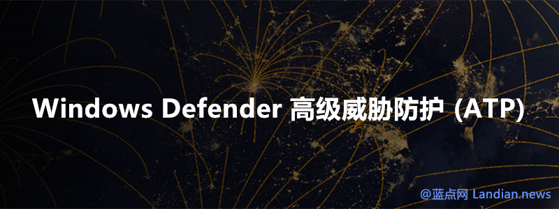 微软宣布Windows Defender高级防御威胁预览版