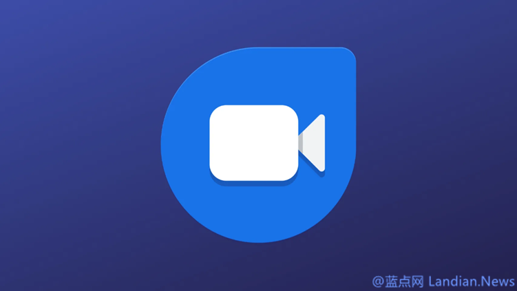 谷歌计划砍掉Google Duo 将其功能转移到另一款应用Google Meet中